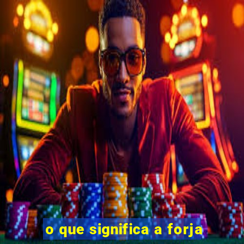 o que significa a forja